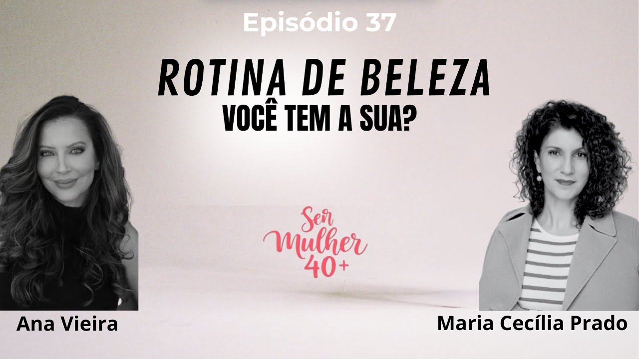 Ep 37 - Rotina de Beleza: Você já tem a SUA? | com Maria Cecília Prado