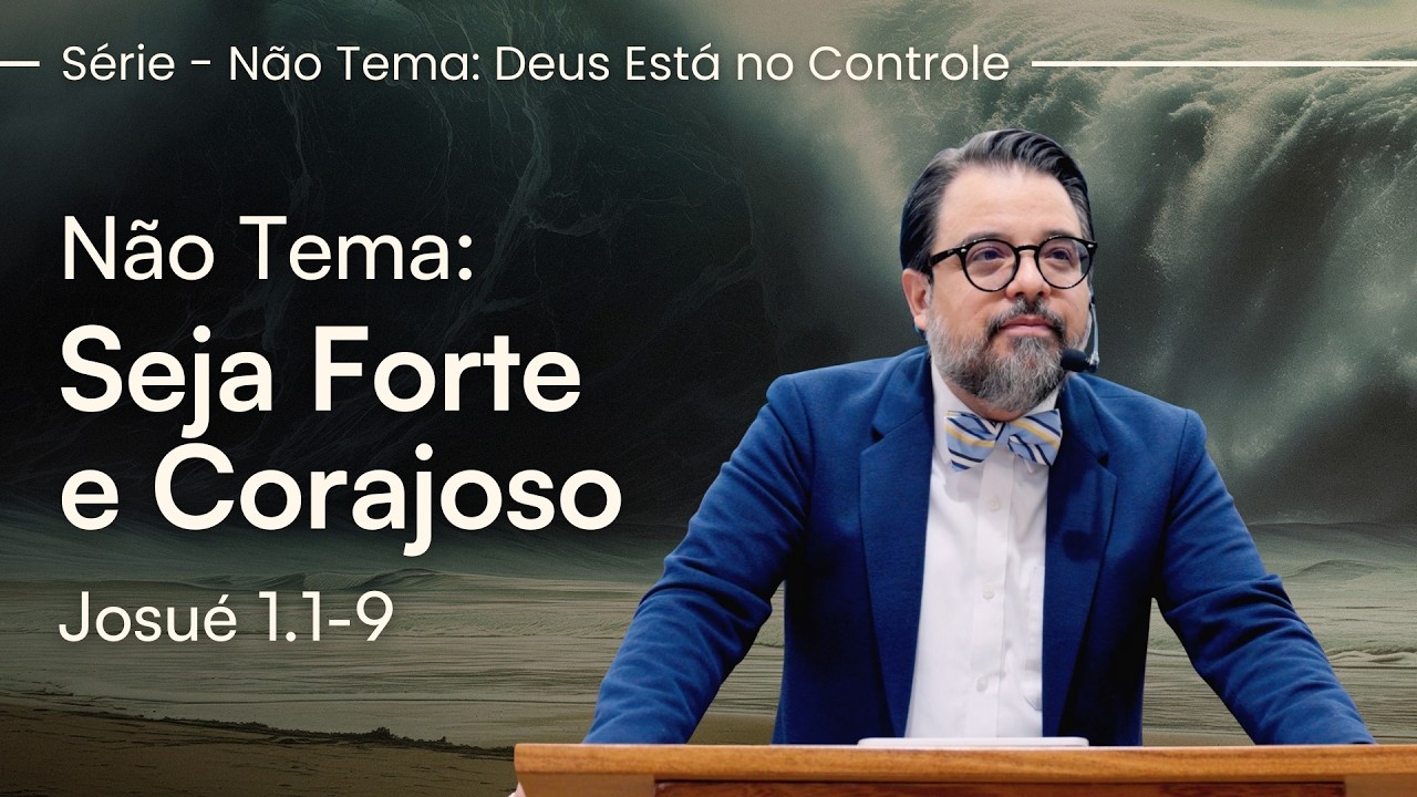 Não Tema: Seja Forte e Corajoso - Josué 1.1-9 | Pr. Leandro B. Peixoto