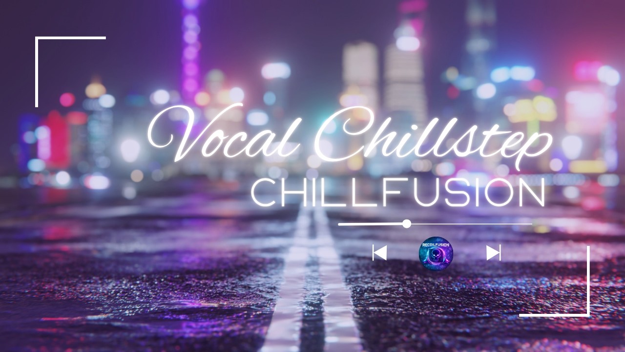 Chillfusion | Female Vocal Chillstep for Studying & Relaxing 🎧