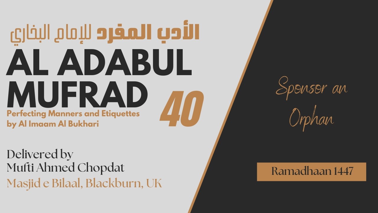 Al Adabul Mufrad 40 | Sponsor an Orphan | Mufti Ahmed Chopdat