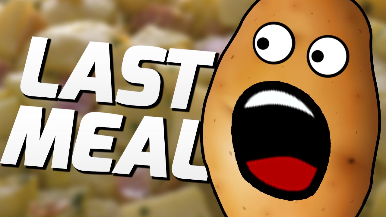 DON'T EAT THE POTATOES - Last Meal