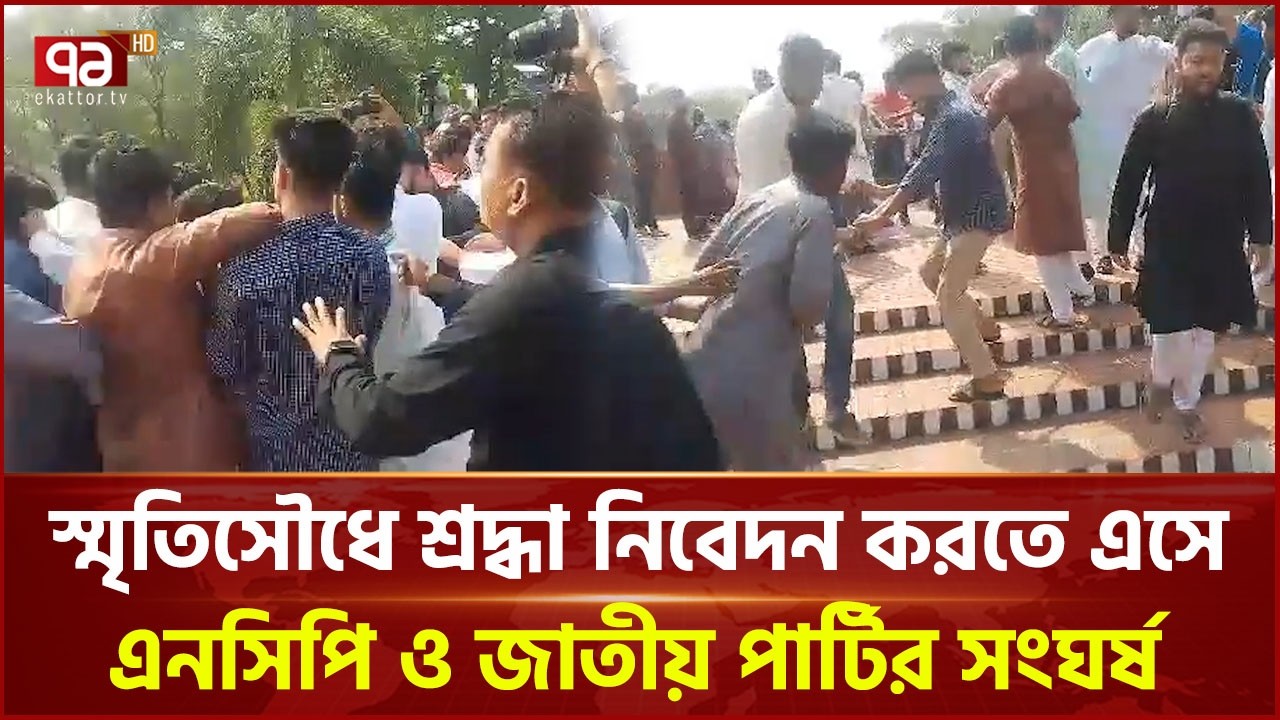 স্মৃতিসৌধে শ্রদ্ধা নিবেদন করতে এসে এনসিপি ও জাতীয় পার্টির সংঘর্ষ | NCP | Jatiya Party | Ekattor TV