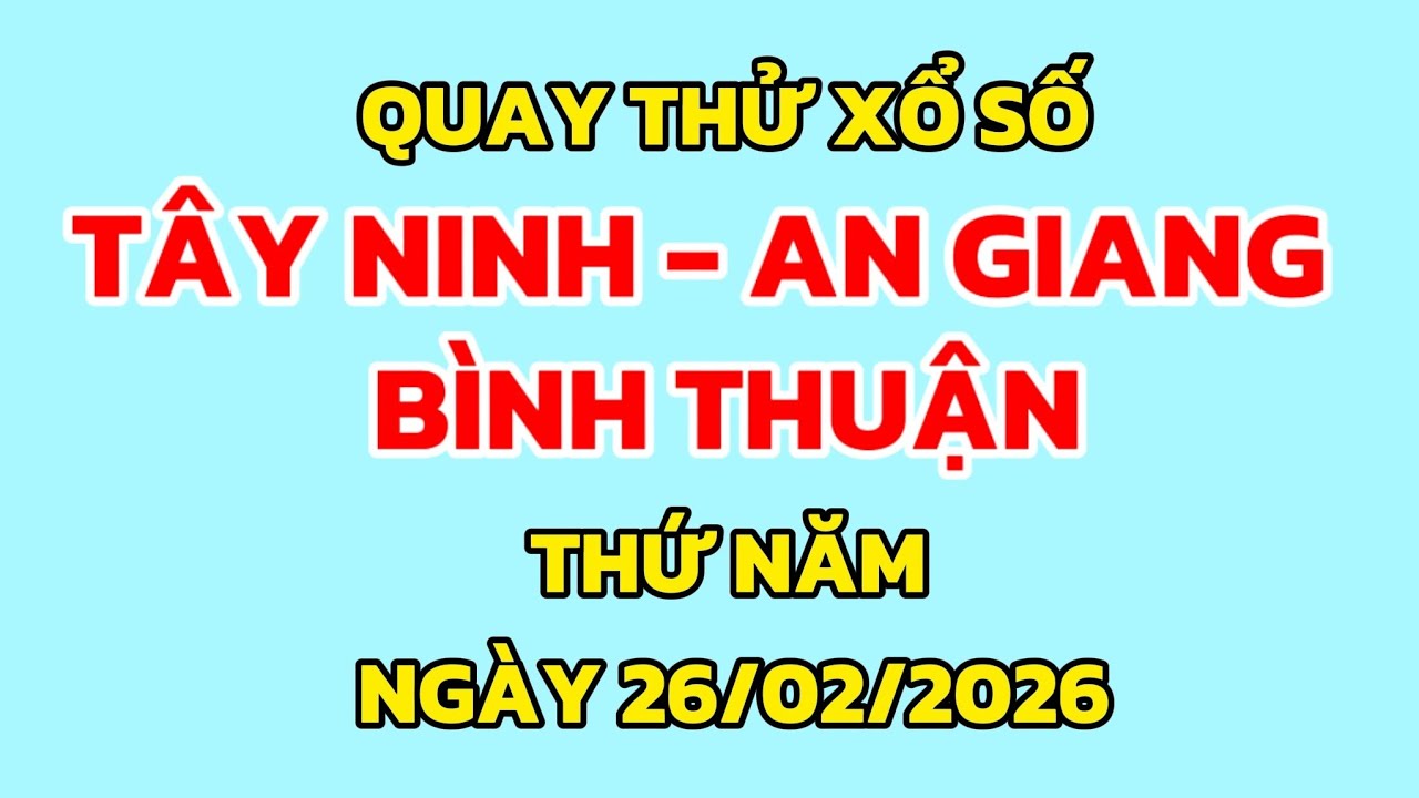 Quay Thử Xổ Số Miền Nam Thứ Năm Ng&agrave;y 26/02/2026 | Xổ Số : T&acirc;y Ninh, An Giang, B&igrave;nh Thuận 