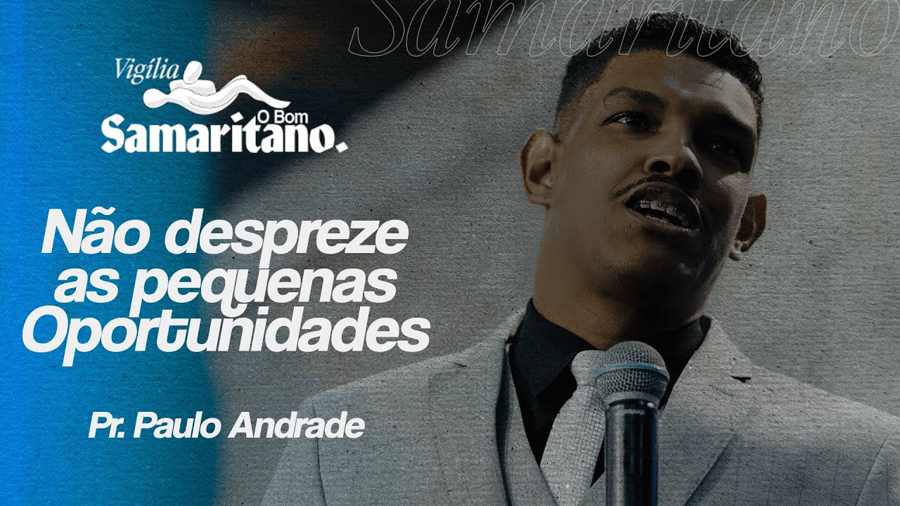 Não depreze as pequenas Oportunidades | Pr. Paulo Andrade | O Bom Samaritano
