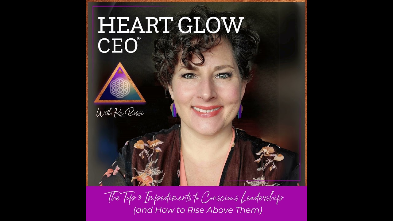 The Top 3 Impediments to Conscious Leadership (and How to Rise Above Them)