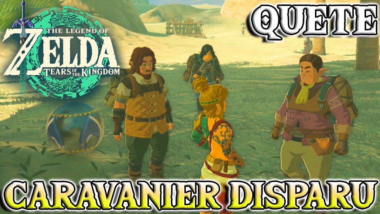 Qu&ecirc;te : LE CARAVANIER DISPARU | The Legend of Zelda : Tears Of The Kingdom