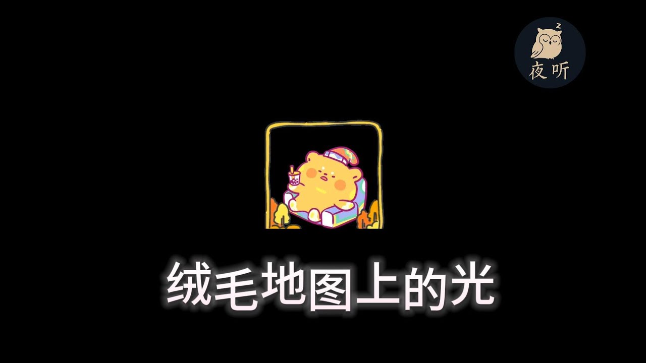 【大人的睡前故事】今天的故事要说的故事是绒毛地图上的光 睡个好觉～#哄睡 #睡前故事