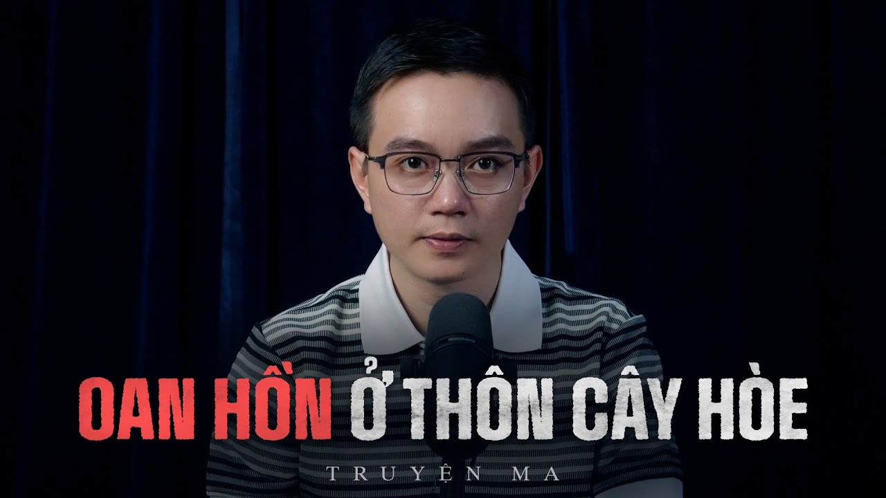 Truyện ma Nguyễn Huy kể : OAN HỒN Ở THÔN CÂY HÒE