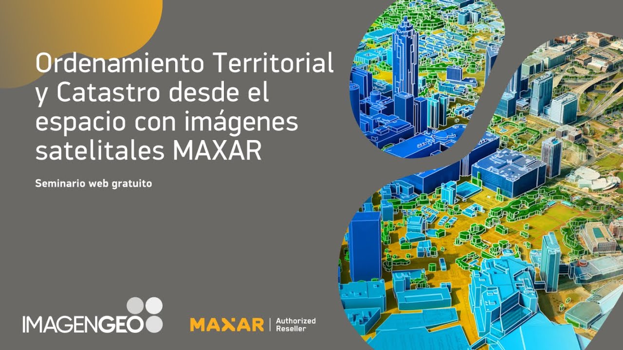 Webinar | Ordenamiento Territorial y Catastro desde el espacio con imágenes satelitales MAXAR