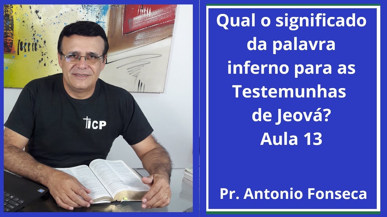 Qual o significado da palavra inferno para as Testemunhas de Jeová? Aula 13