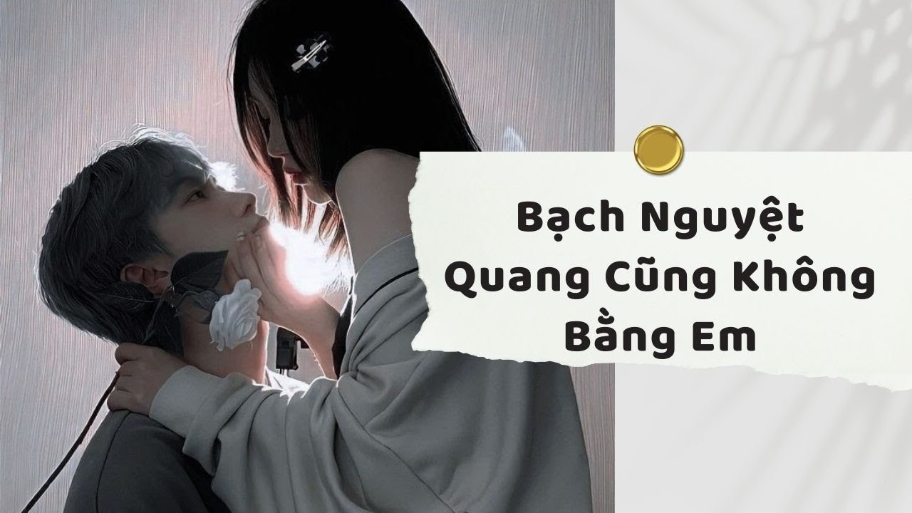 Truyện Audio | Bạch Nguyệt Quang Cũng Không Bằng Em (Full) | Xuân Xuân Audio