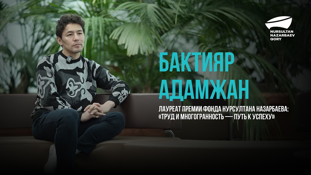 Бактияр Адамжан, лауреат премии Фонда Нурсултана Назарбаева:«Труд и многогранность — путь к успеху».