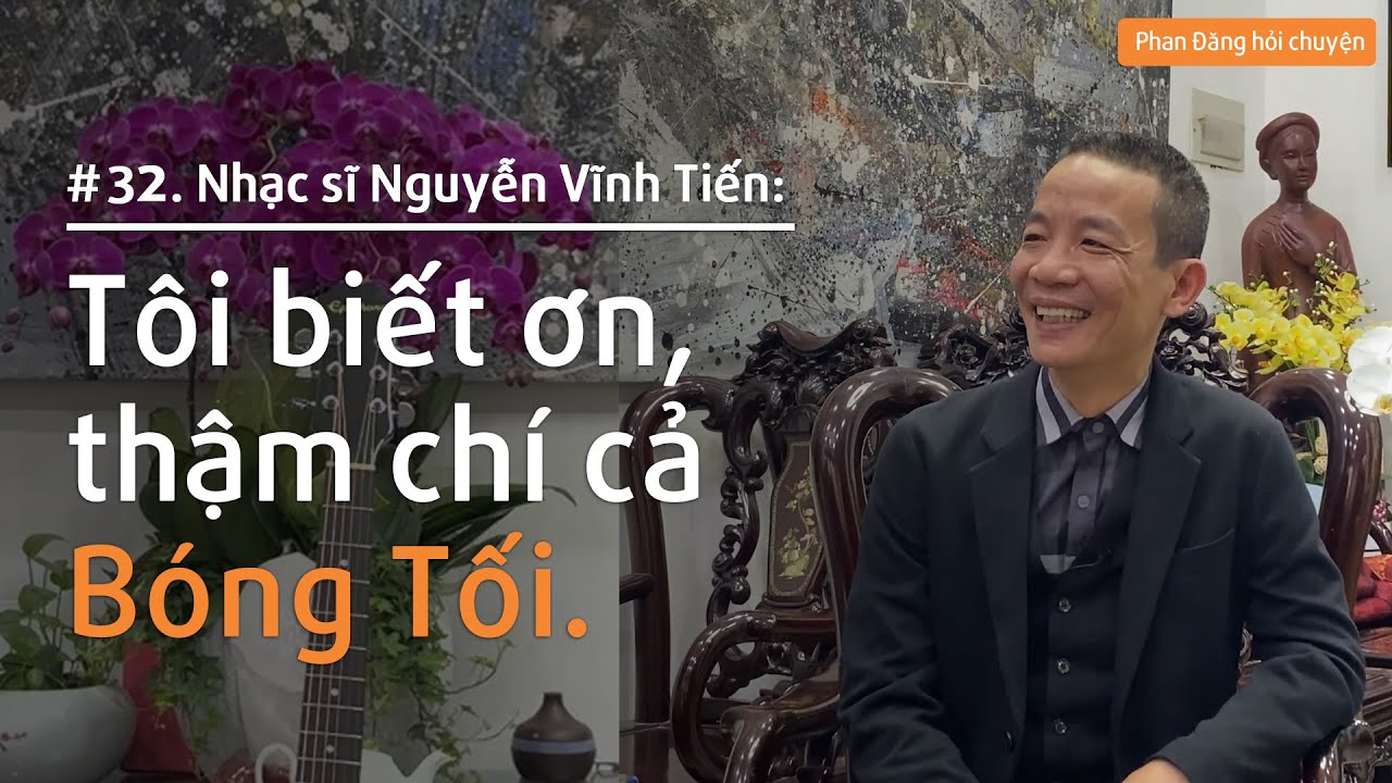 Nhạc sĩ Nguyễn Vĩnh Tiến: Tôi biết ơn, thậm chí cả Bóng Tối | Nhà báo Phan Đăng