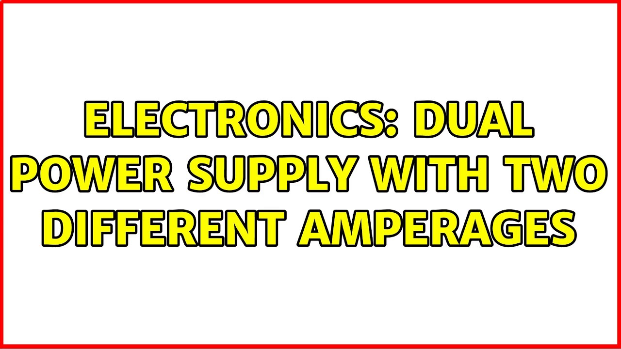 Electronics: Dual power supply with two different amperages (2 Solutions!!)