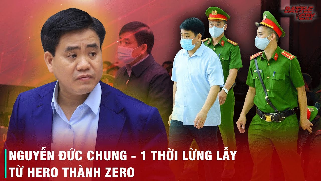 QUÁ KHỨ LẪY LỪNG CỰU CHỦ TỊCH HÀ NỘI NGUYỄN ĐỨC CHUNG - NỖI KHIẾP SỢ CỦA TỘI PHẠM HÀ NỘI MỘT THỜI