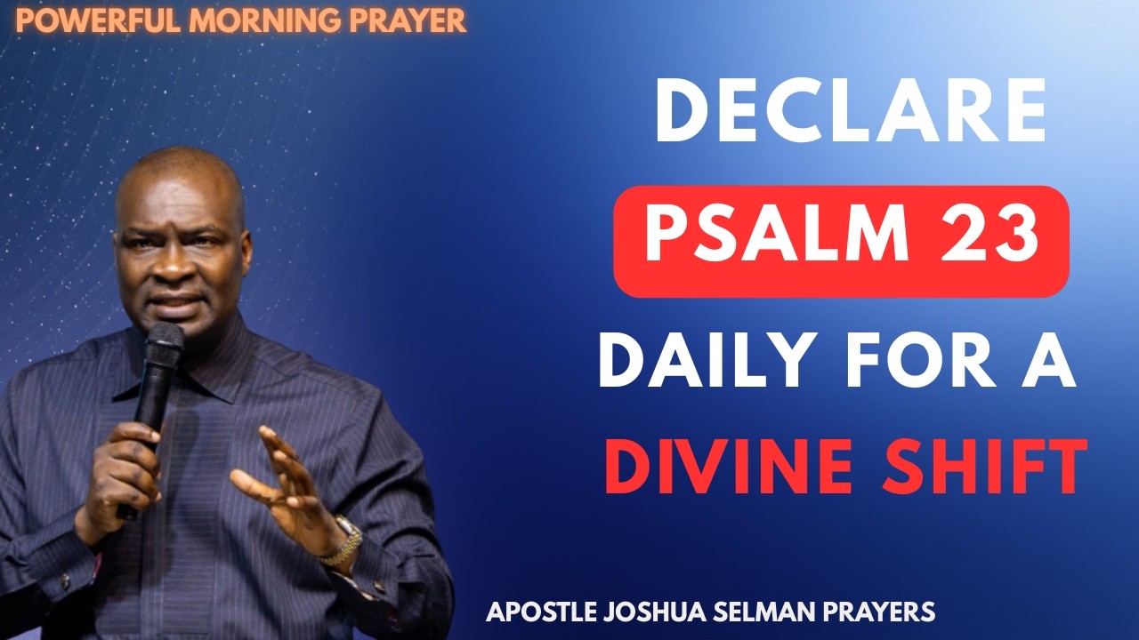 DECLARE PSALM 23 WITH GOD FOR A DIVINE SHIFT IN YOUR LIFE | APOSTLE JOSHUA SELMAN