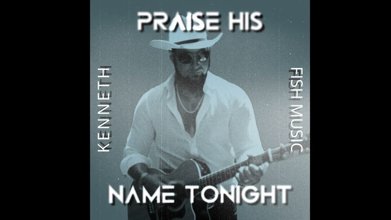 “Praise His Name Tonight” written by: ￼Kenneth Fish