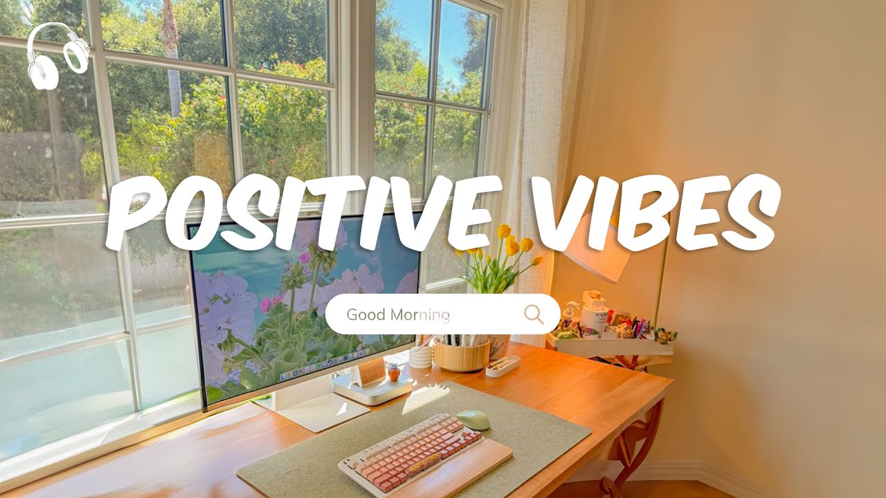 Positive Vibes 🌻 Chill Songs to Start Your Morning
