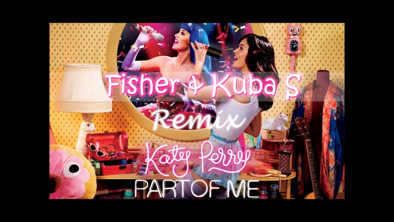 Katy Perry - Part Of Me (Kuba S & Fisher Remix) + Download