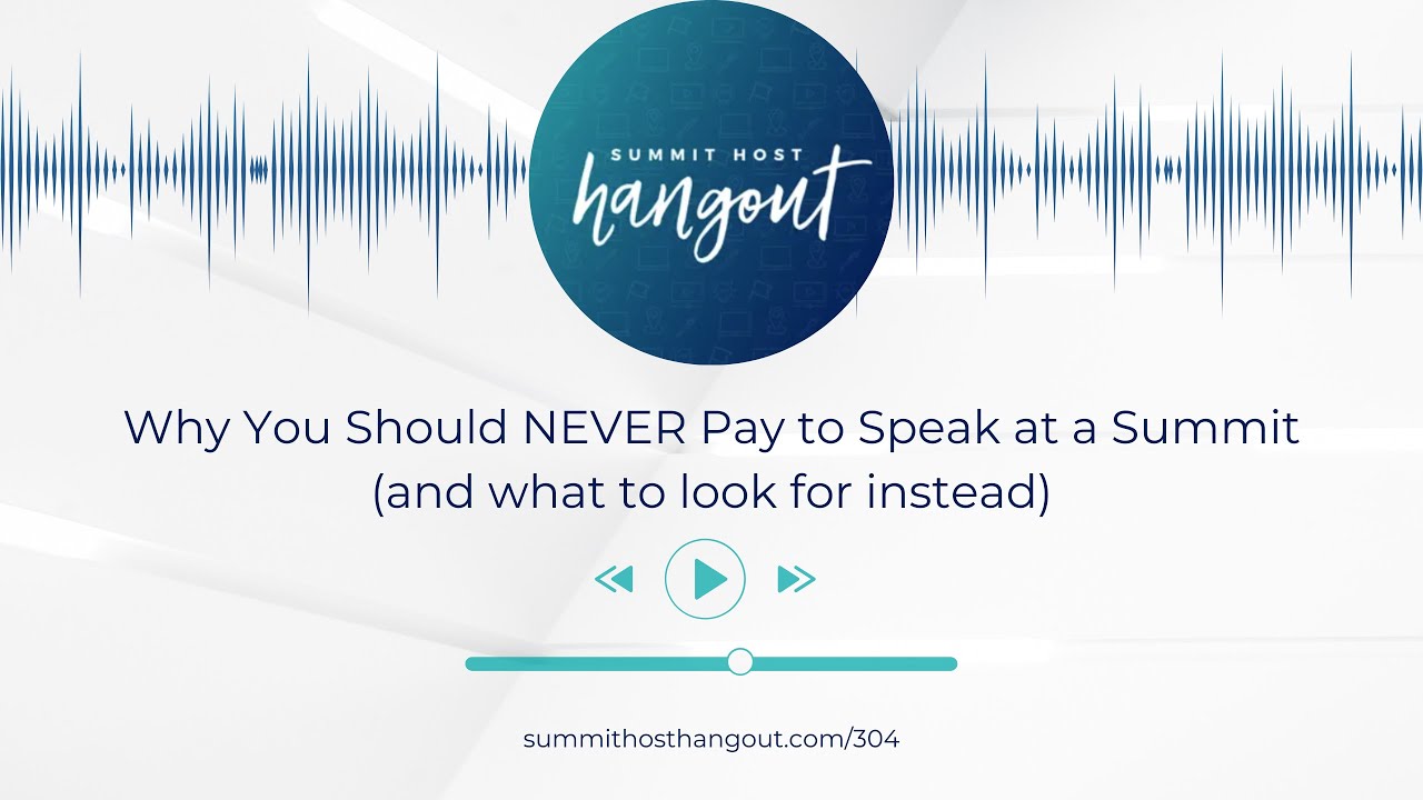 304: Why You Should NEVER Pay to Speak at a Summit (and what to look for instead)