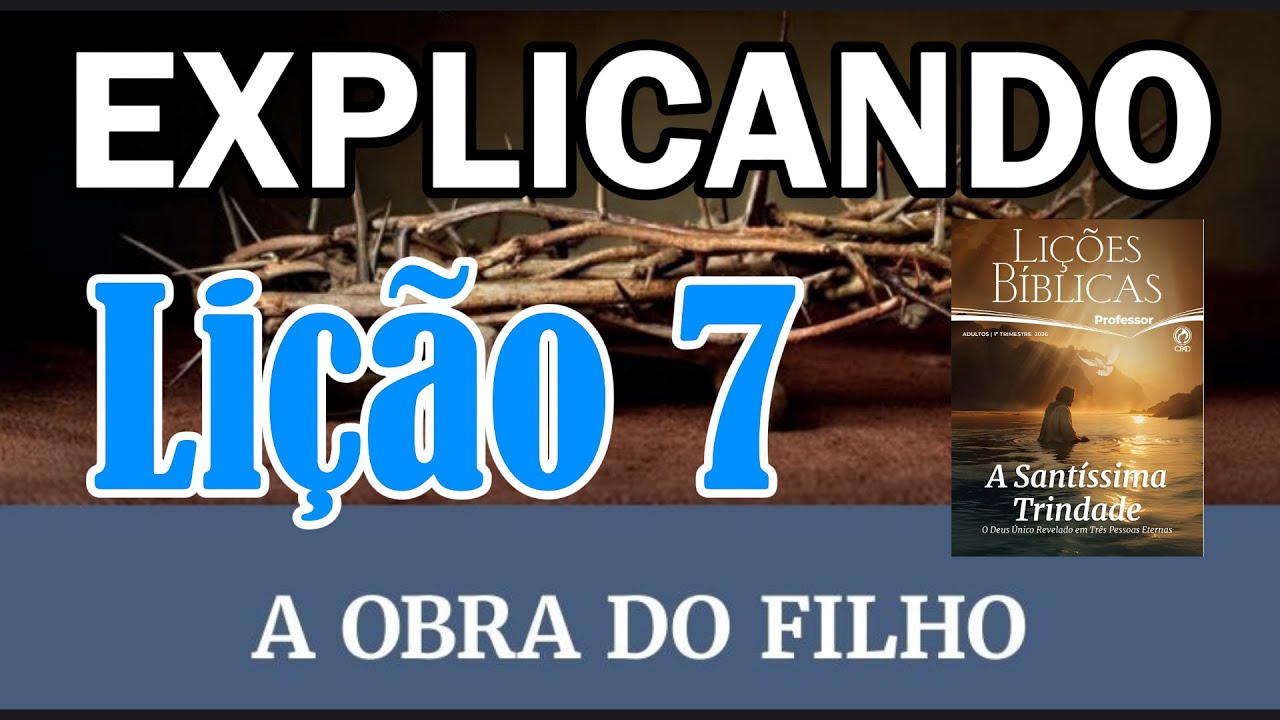 Lição 7 EBD | A obra do Filho (Explicando a Lição da Semana | 1° Trim 2026 CPAD)