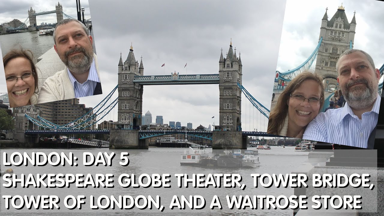London Day 5: Shakespeare Globe Theater, Tower Bridge, Tower of London & Waitrose