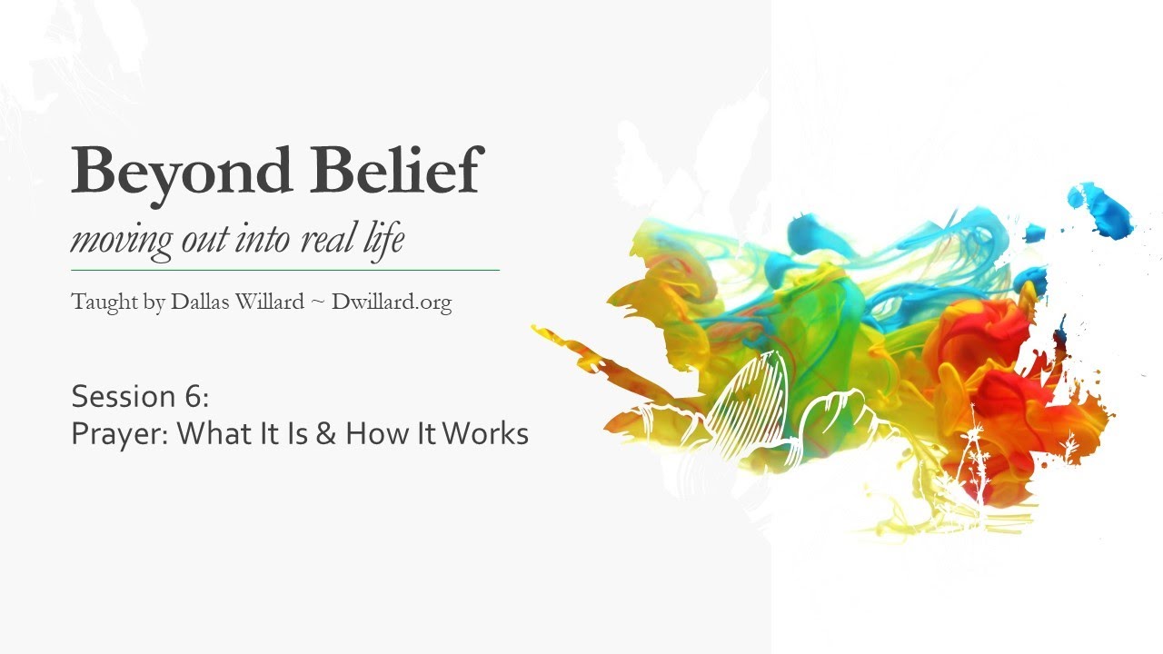 Dallas Willard - Beyond Belief 6: Prayer ~ What It Is and How It Works