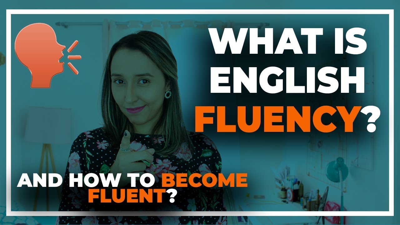 What is English Fluency and How To Become a Fluent English Speaker