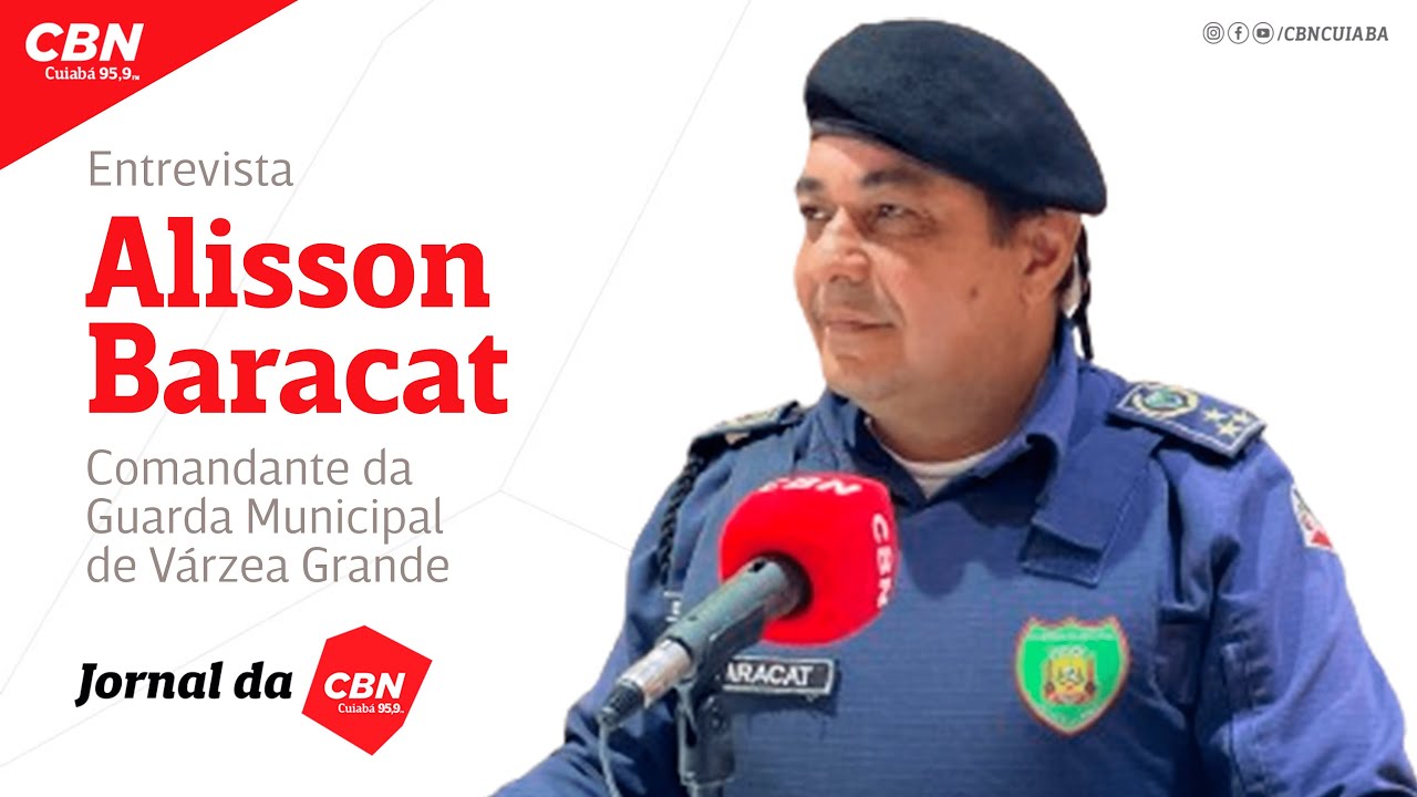 Entrevista com Alisson Baracat Comandante da Guarda Municipal de Várzea Grande no | JORNAL DA CBNCBA