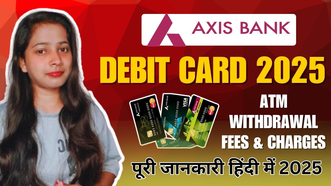 Axis Bank Debit Card Charges 2025 । Axis Bank Atm fees & Charges । Axis Bank Types Of Debit Card