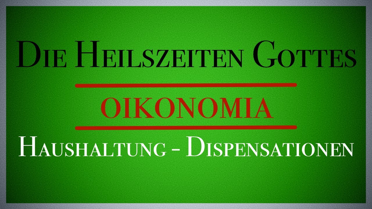 Die Heilszeiten Gottes oikonomia Haushaltung; Dispensationen