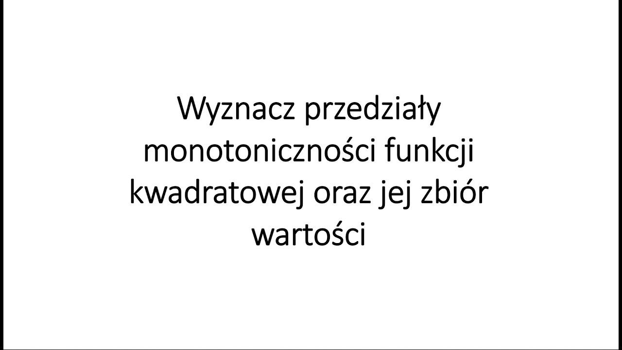 Wyznacz przedziały monotoniczności funkcji kwadratowej oraz jej zbiór wartości
