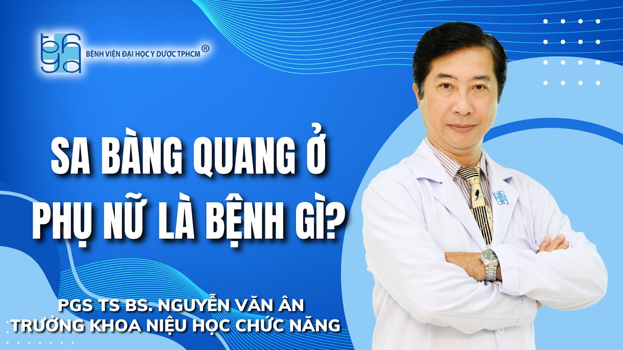 SA BÀNG QUANG Ở PHỤ NỮ LÀ BỆNH GÌ? | UMC | Bệnh viện Đại học Y Dược TPHCM