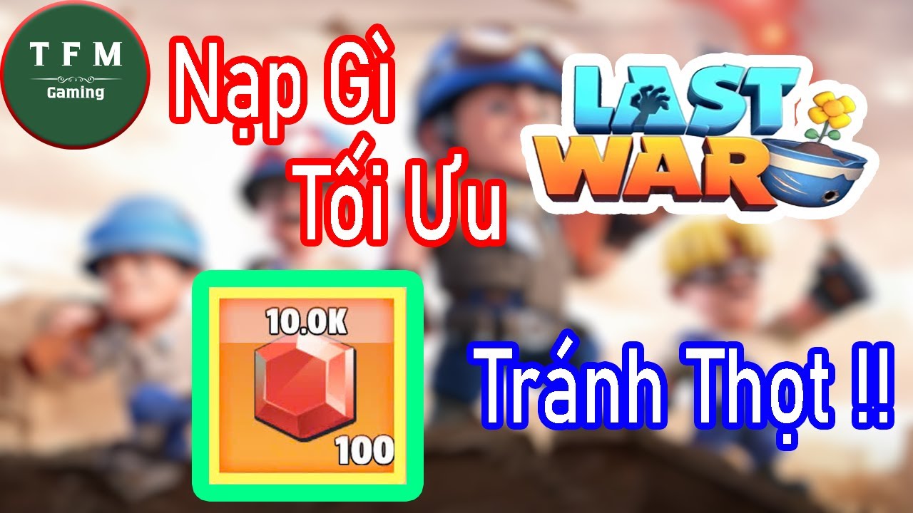 Last War Vn | Nạp game mua gì cho hợp lý tránh bị thọt và lãng phí ???