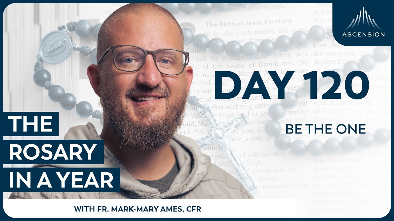 Day 120: Be the One &mdash; The Rosary in a Year (with Fr. Mark-Mary Ames)