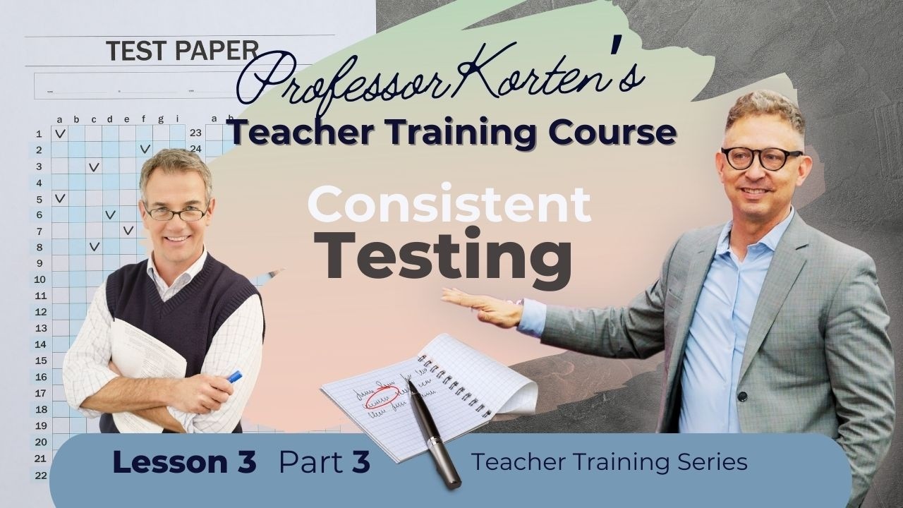 Consistent Testing & Student Confidence | Professor Korten’s Teacher Training Course
