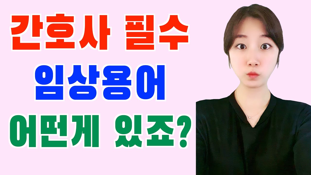 신규간호사 필수 의학용어,병원에서 자주쓰는 임상용어,간호사 임상용어 쉽게 배우기,신규간호사 병원입사전 숙지할것,신규간호사가 꼭 알아야할것, 간호학생 병원실습 도움영상