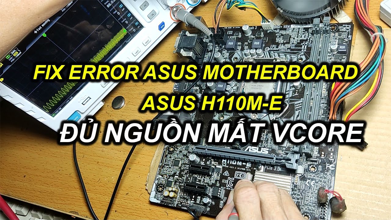 FIX ERROR ASUS H110M-E ĐỦ NGUỒN MẤT VCORE