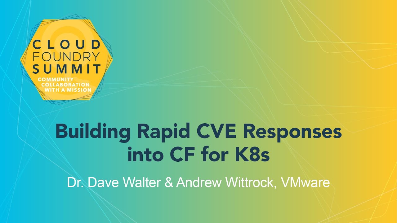 Building Rapid CVE Responses into CF for K8s - Dr. Dave Walter & Andrew Wittrock, VMware