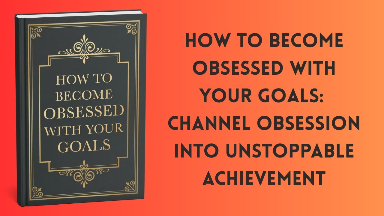 How to Become Obsessed With Your Goals: Channel Obsession Into Unstoppable Achievement