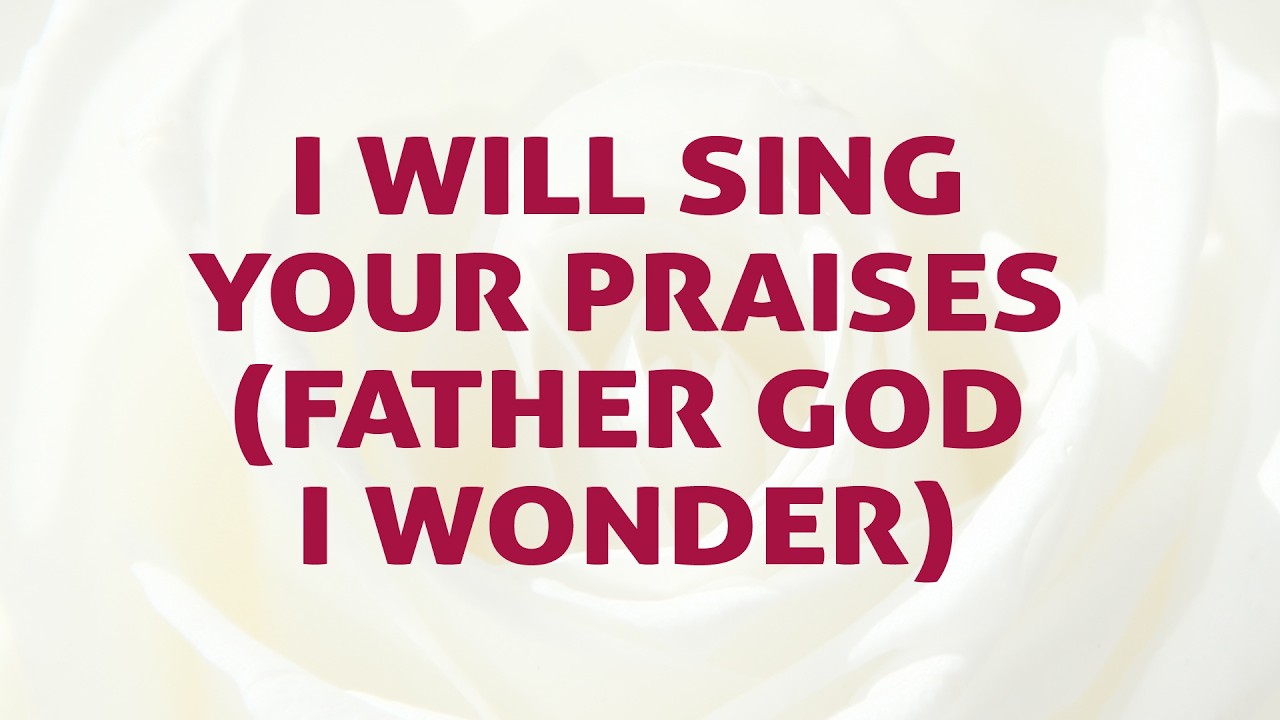 I Will Sing Your Praises (Father God I Wonder) Song Lyrics  - Divine Hymns - Lyrics Video
