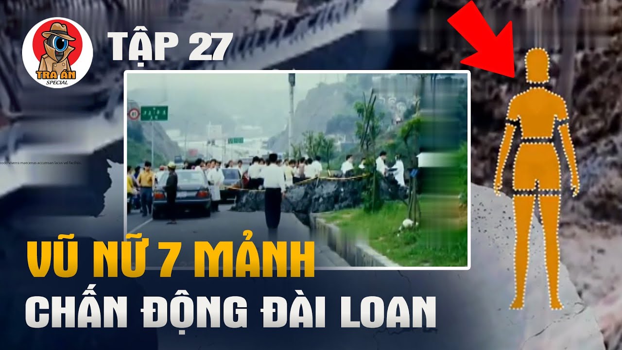 Vũ Nữ Bị Chia Làm 7 Và Hành Trình Ghép Hình Các Bộ Phận Gây Chấn Động Đài Loan - Tra Án Special