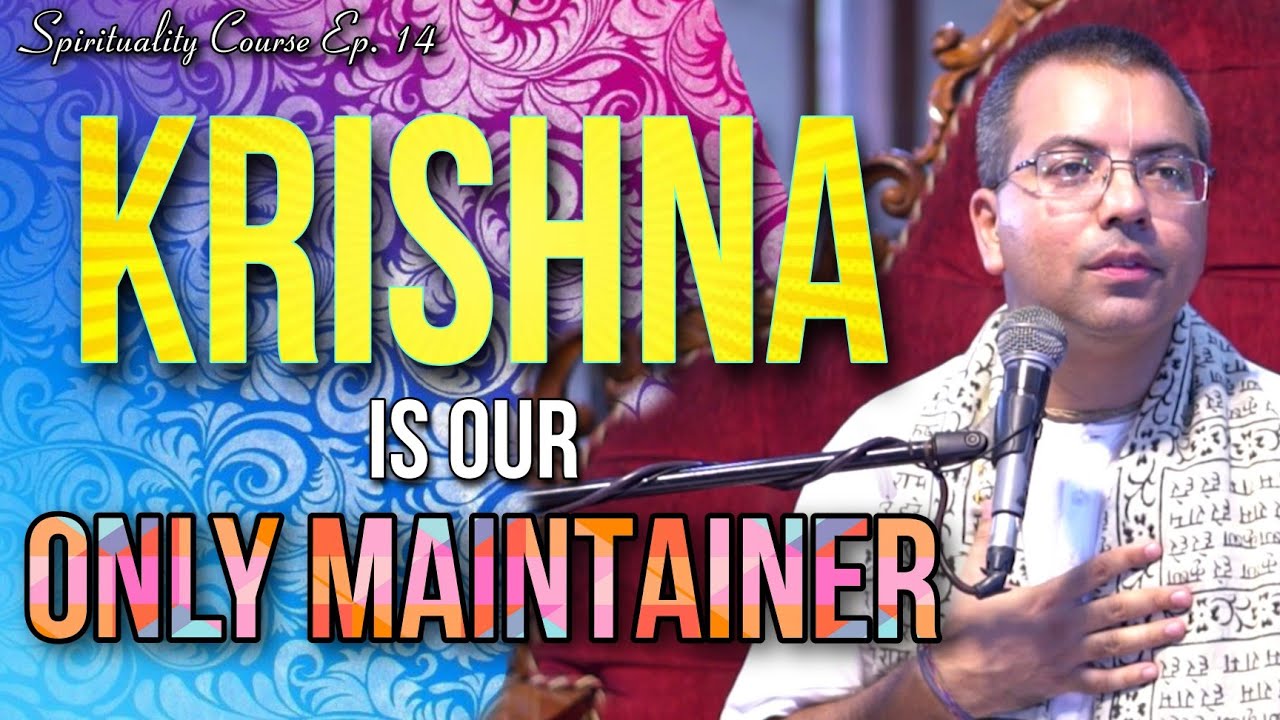 Krishna is Our ONLY Maintainer || Spirituality Course Ep. 14 || HG Amala Krishna Prabhu || ISKCON