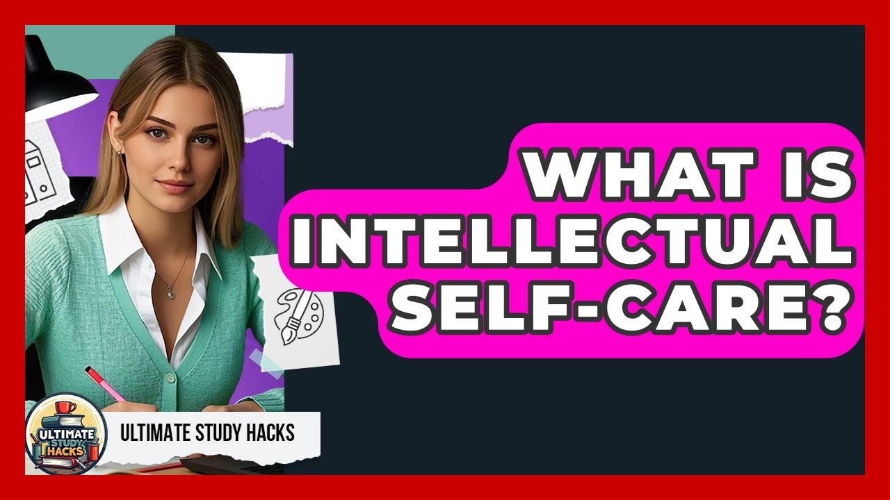 What Is Intellectual Self-care? - Ultimate Study Hacks