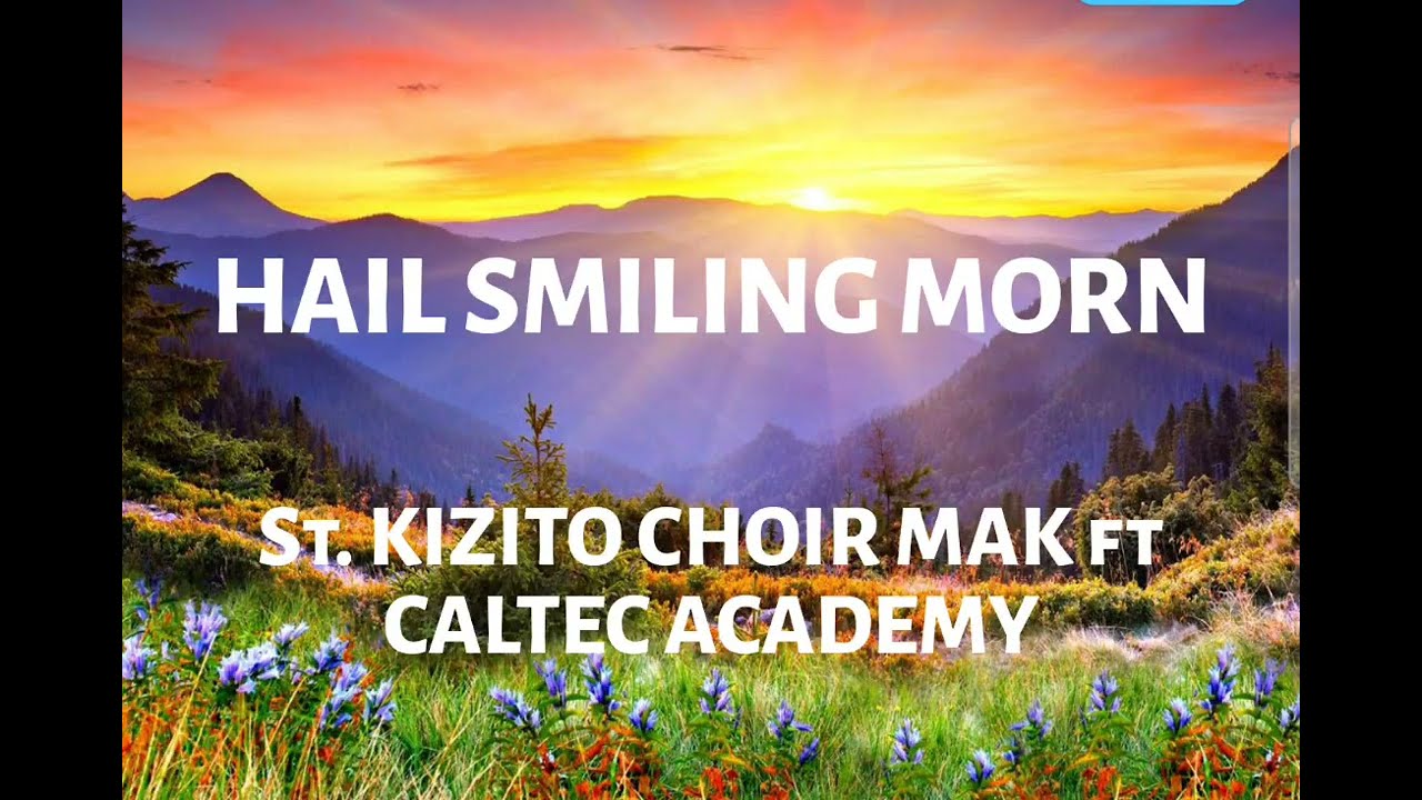 HAIL SMILING MORN(Reginald Spofforth) - St. Kizito Choir Mak Ft. Caltec Academy Makerere.