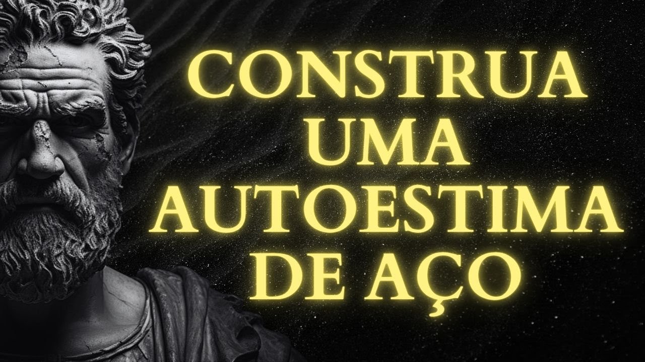 OBRIGUE-SE A CONSTRUIR UMA AUTOESTIMA DE AÇO | 15 LIÇÕES DO ESTOICISMO