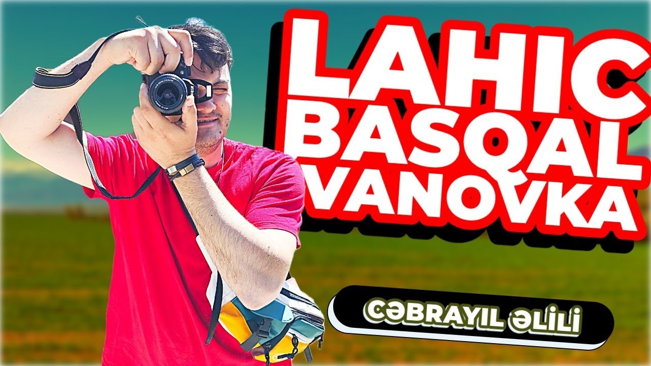 İsmayıllı səfəri - Lahıc, Basqal,İvanovka. #Günlərinbirgünü