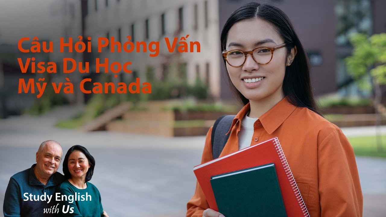 Câu Hỏi Phỏng Vấn Visa Du Học Mỹ và Canada - Interview Questions For Student's Visa to US or Canada.