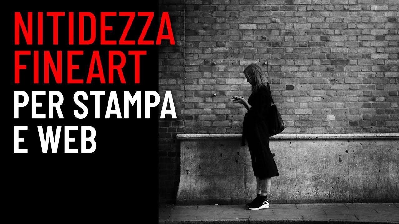 NITIDEZZA FINEART PER WEB E STAMPA: le tecniche per migliorare il dettaglio di una fotografia