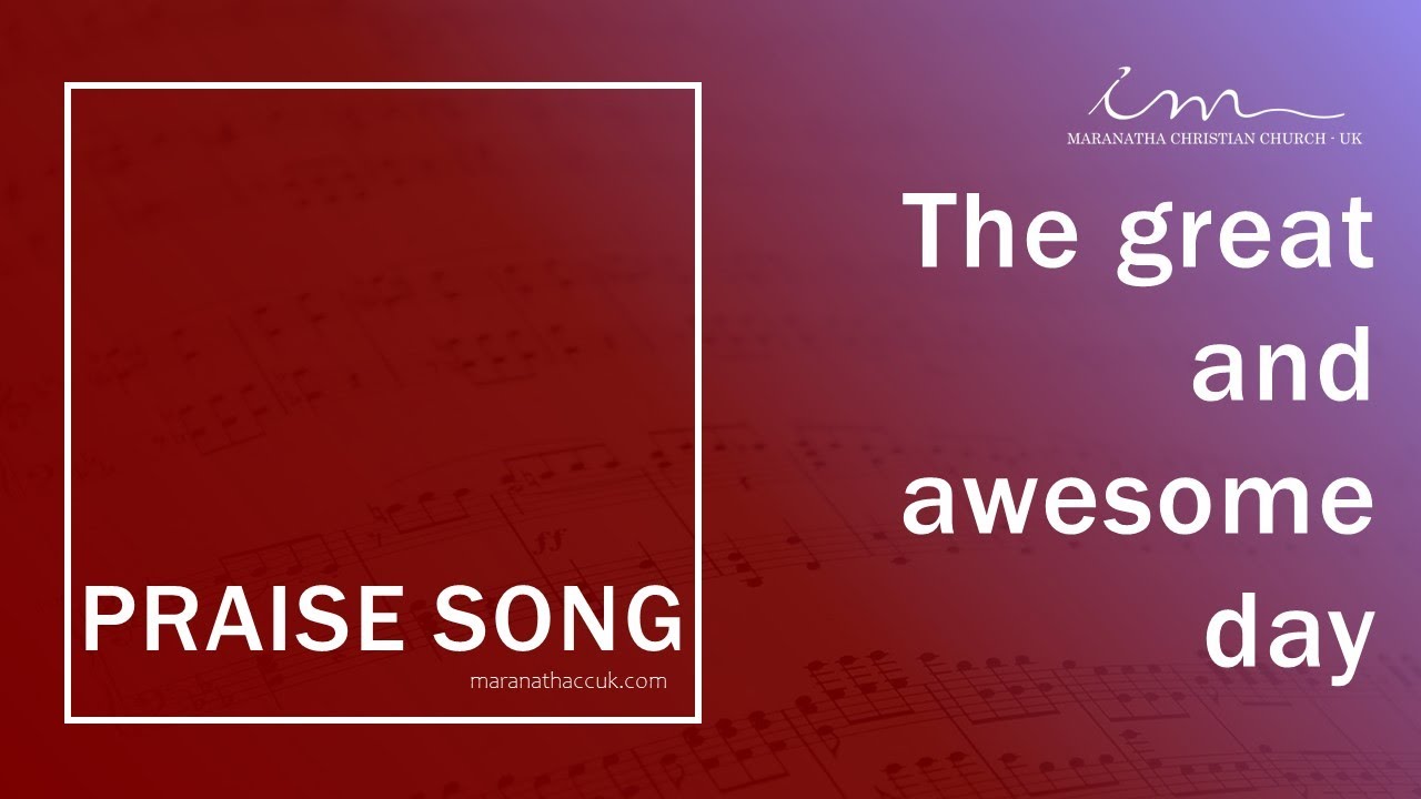 PRAISE SONG - The great and awesome day is approaching - Maranatha Christian Church